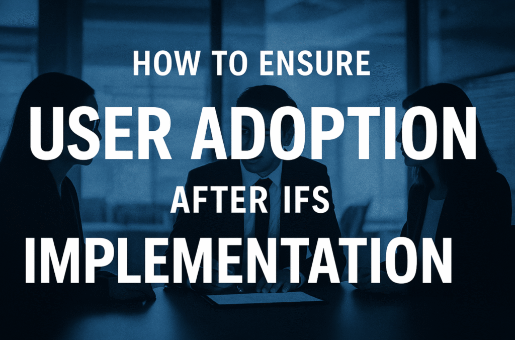 How to Ensure User Adoption After IFS Implementation